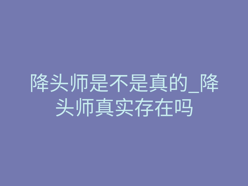 降头师是不是真的_降头师真实存在吗