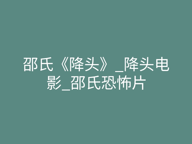 邵氏《降头》_降头电影_邵氏恐怖片
