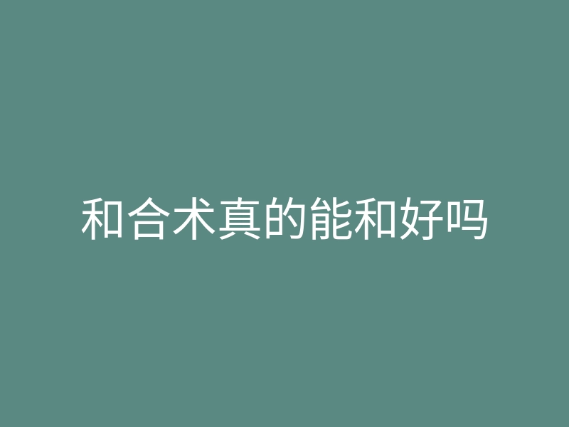 和合术真的能和好吗