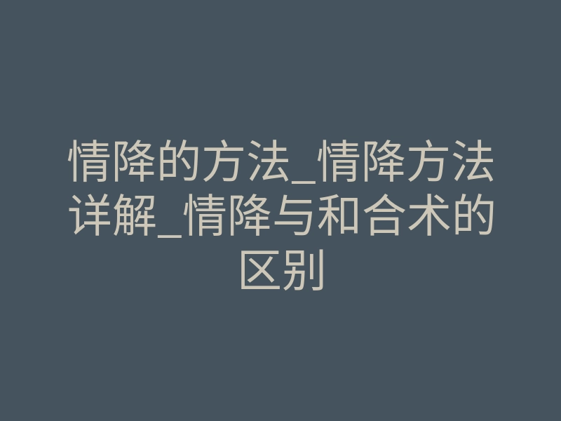 情降的方法_情降方法详解_情降与和合术的区别