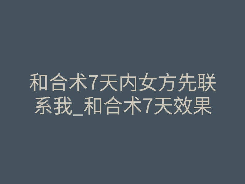 和合术7天内女方先联系我_和合术7天效果