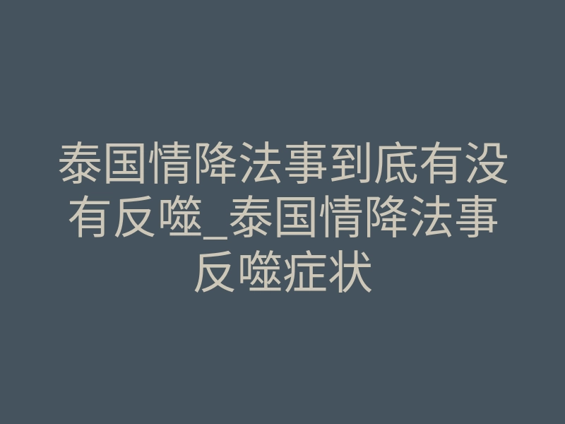 泰国情降法事到底有没有反噬_泰国情降法事反噬症状
