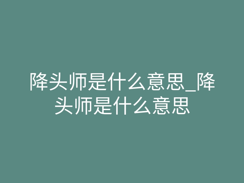 降头师是什么意思_降头师是什么意思