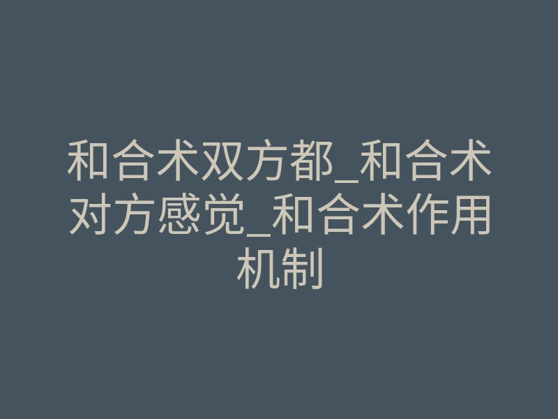 和合术双方都_和合术对方感觉_和合术作用机制