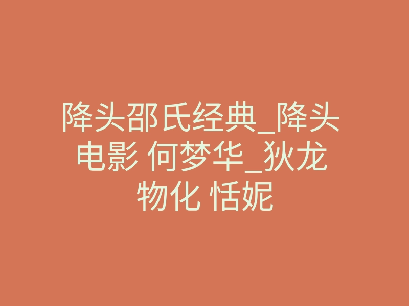降头邵氏经典_降头 电影 何梦华_狄龙 物化 恬妮