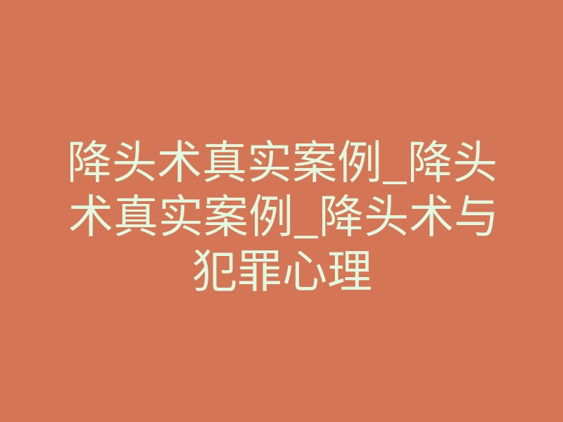 降头术真实案例_降头术真实案例_降头术与犯罪心理