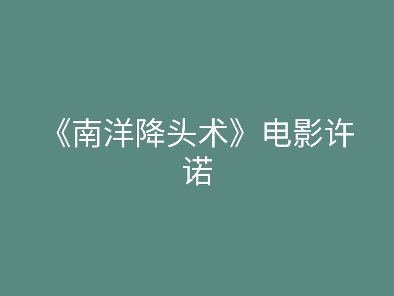 《南洋降头术》电影许诺