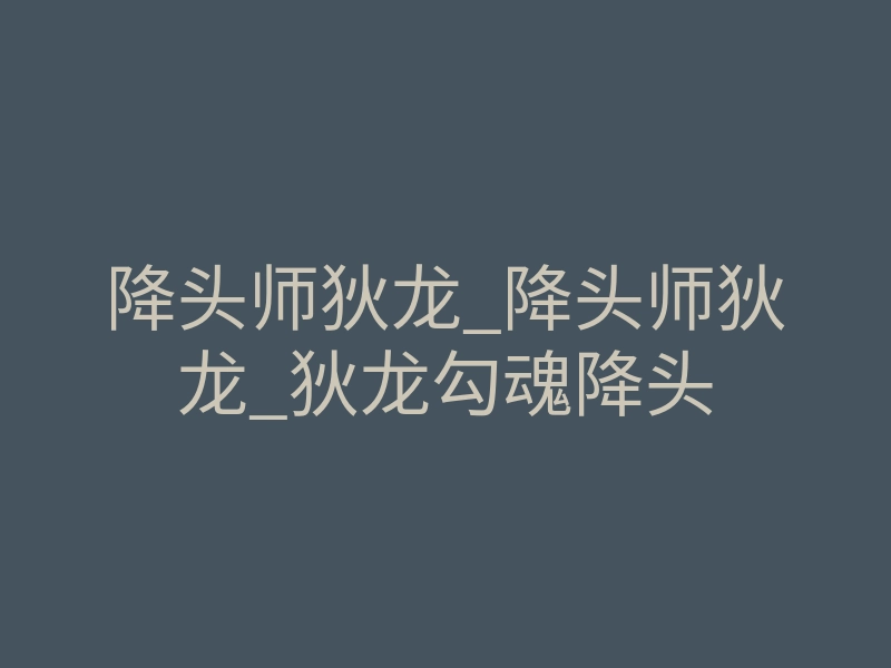 降头师狄龙_降头师狄龙_狄龙勾魂降头