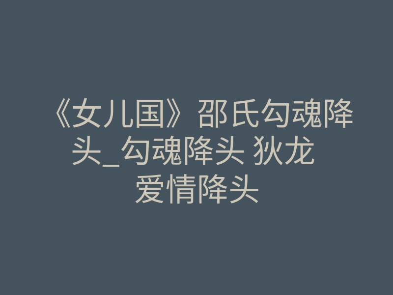 《女儿国》邵氏勾魂降头_勾魂降头 狄龙 爱情降头