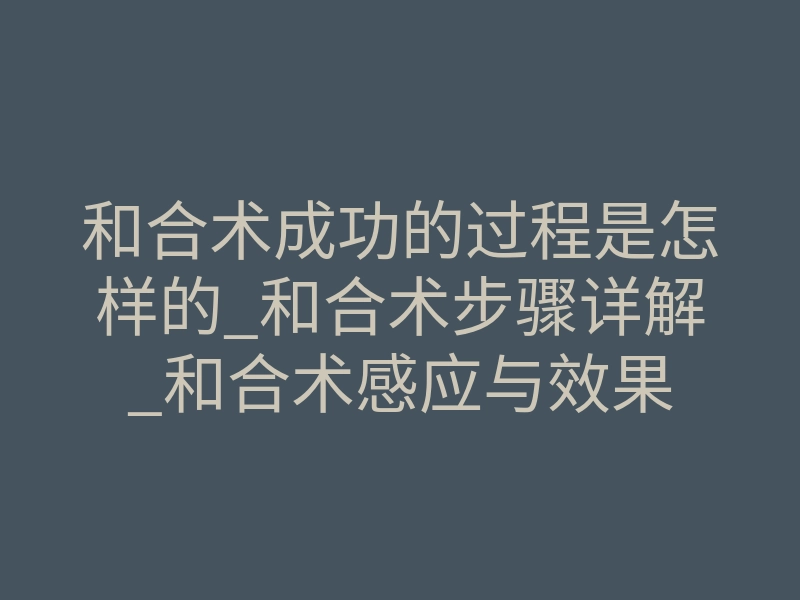 和合术成功的过程是怎样的_和合术步骤详解_和合术感应与效果