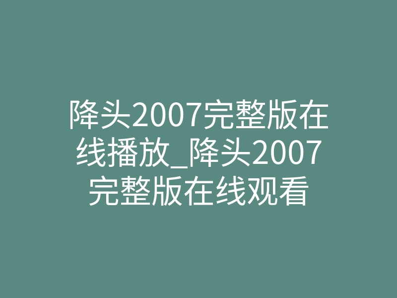 降头2007完整版在线播放_降头2007完整版在线观看