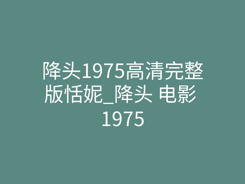 降头1975高清完整版恬妮_降头 电影 1975