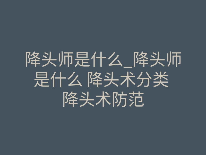 降头师是什么_降头师是什么 降头术分类 降头术防范