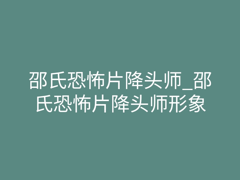 邵氏恐怖片降头师_邵氏恐怖片降头师形象