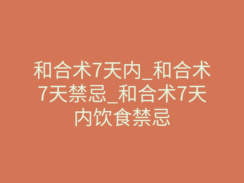 和合术7天内_和合术7天禁忌_和合术7天内饮食禁忌