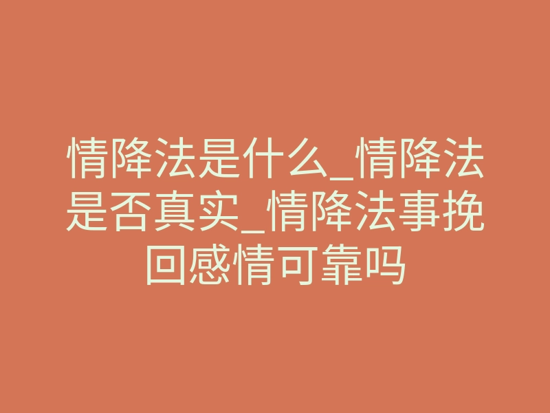 情降法是什么_情降法是否真实_情降法事挽回感情可靠吗