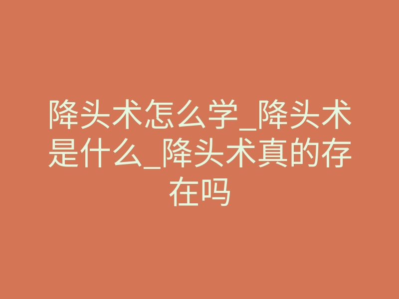 降头术怎么学_降头术是什么_降头术真的存在吗
