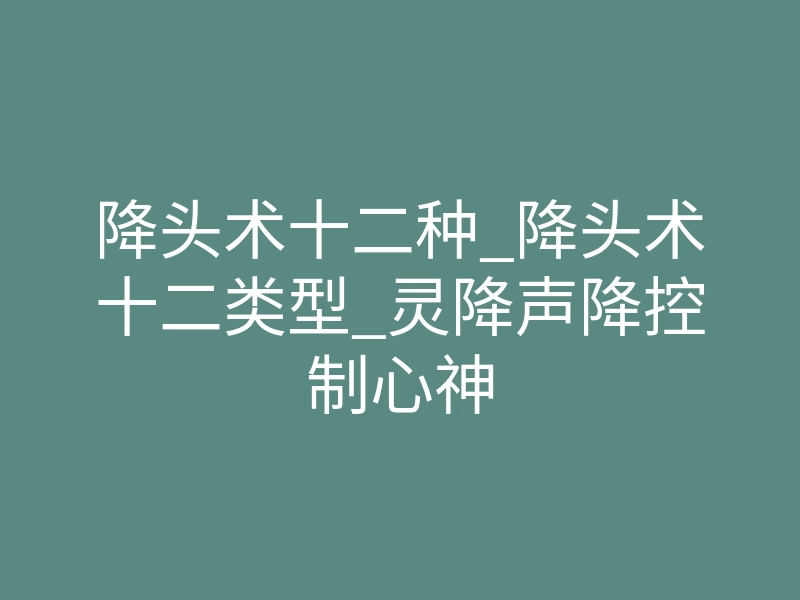 降头术十二种_降头术十二类型_灵降声降控制心神