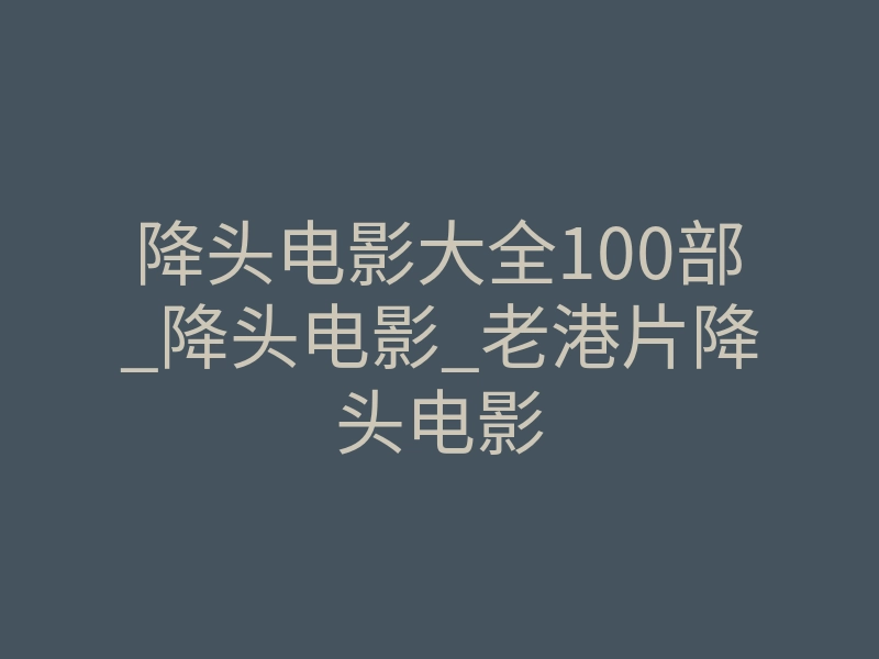 降头电影大全100部_降头电影_老港片降头电影