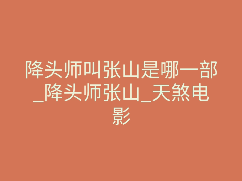 降头师叫张山是哪一部_降头师张山_天煞电影