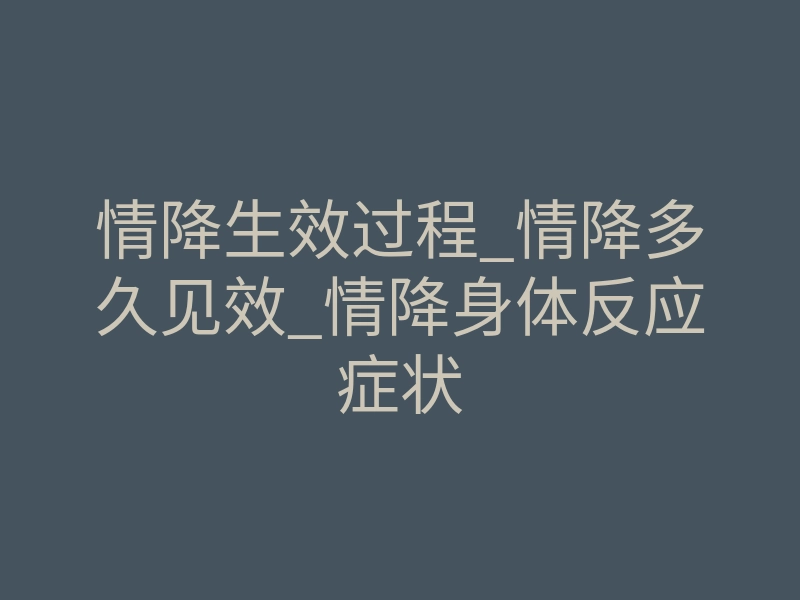 情降生效过程_情降多久见效_情降身体反应症状