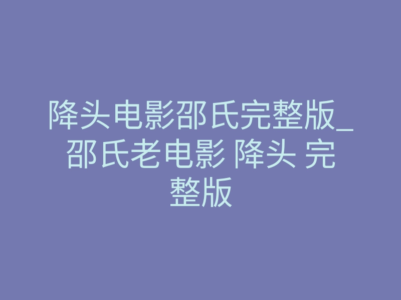 降头电影邵氏完整版_邵氏老电影 降头 完整版