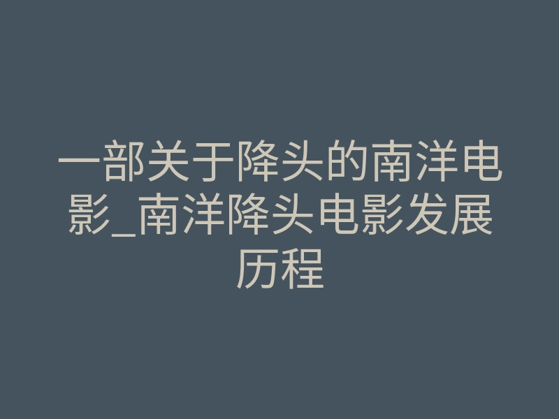一部关于降头的南洋电影_南洋降头电影发展历程