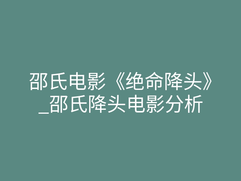 邵氏电影《绝命降头》_邵氏降头电影分析