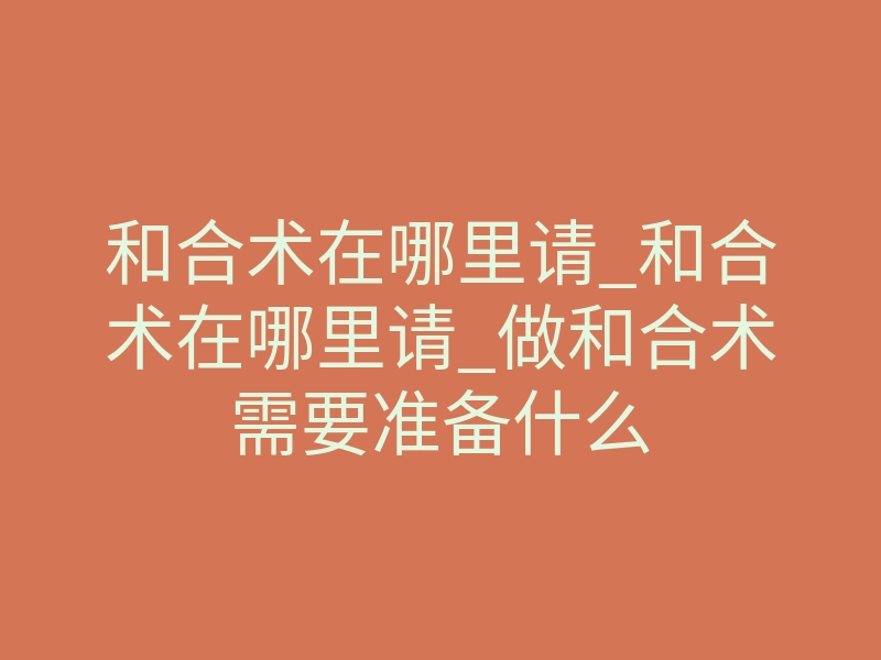 和合术在哪里请_和合术在哪里请_做和合术需要准备什么