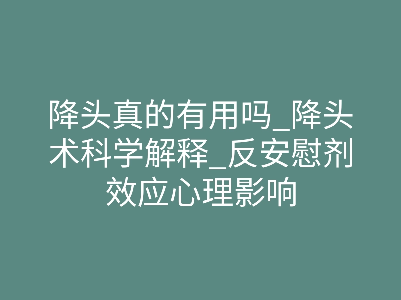 降头真的有用吗_降头术科学解释_反安慰剂效应心理影响