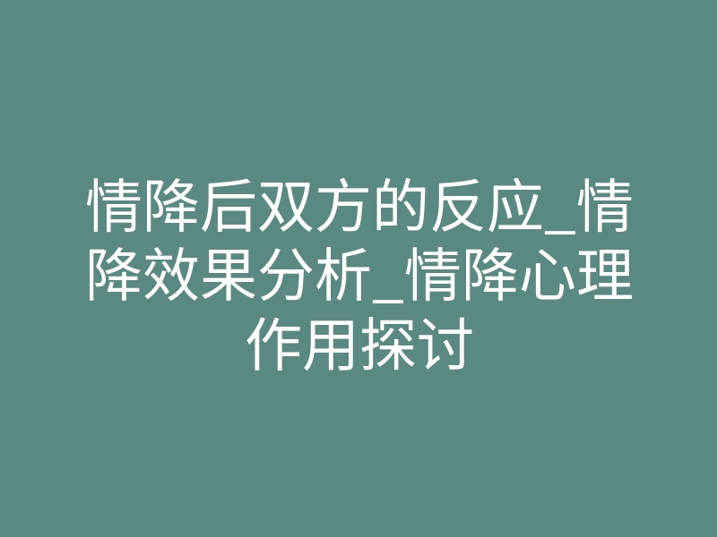 情降后双方的反应_情降效果分析_情降心理作用探讨