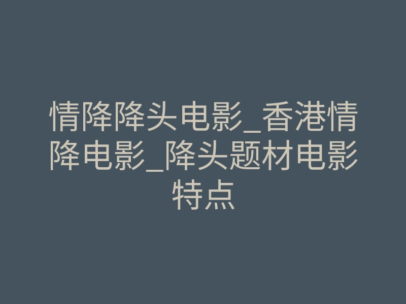 情降降头电影_香港情降电影_降头题材电影特点