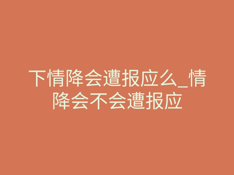 下情降会遭报应么_情降会不会遭报应