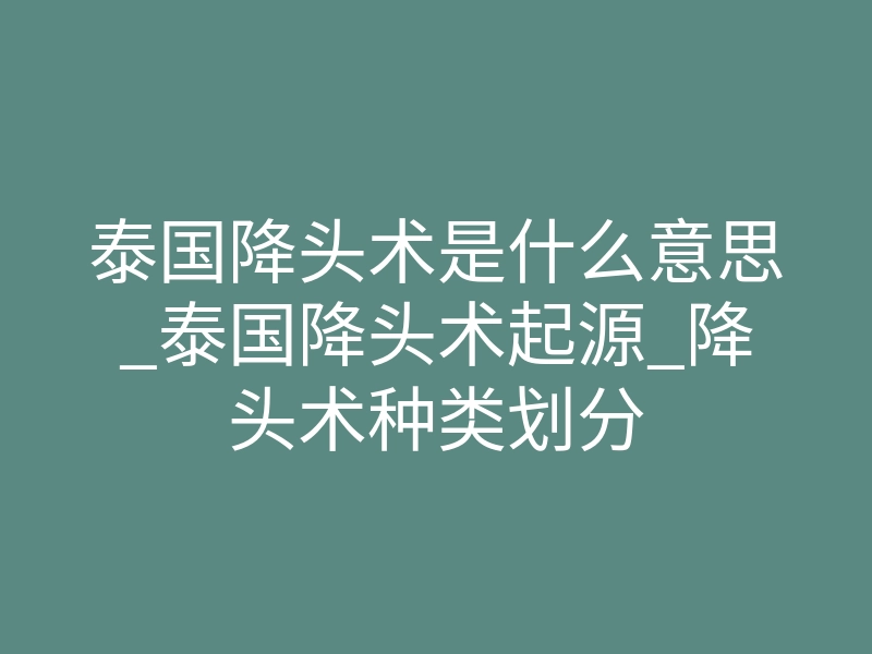 泰国降头术是什么意思_泰国降头术起源_降头术种类划分