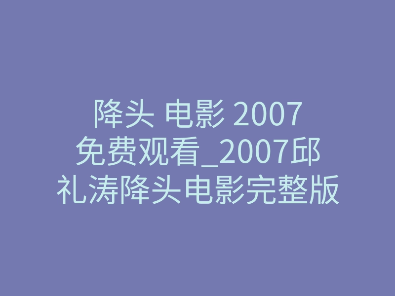 降头 电影 2007免费观看_2007邱礼涛降头电影完整版