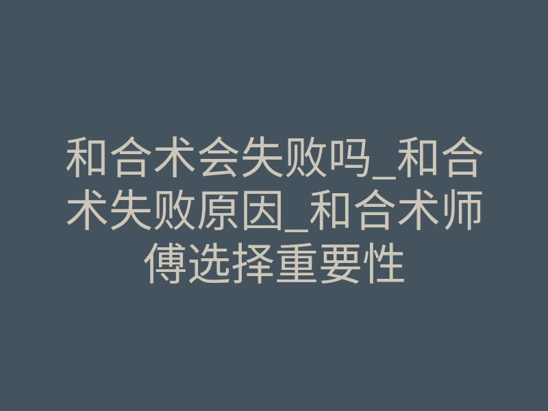 和合术会失败吗_和合术失败原因_和合术师傅选择重要性
