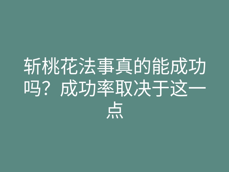 斩桃花法事真的能成功吗？成功率取决于这一点