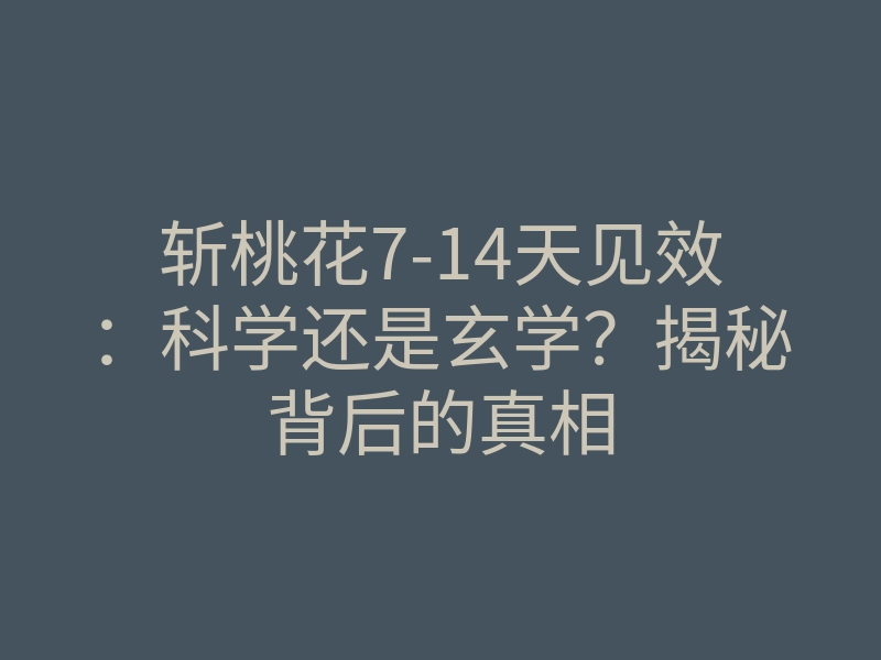 斩桃花7-14天见效:科学还是玄学?揭秘背后的真相
