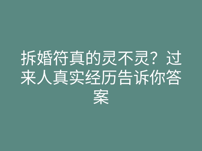 拆婚符真的灵不灵？过来人真实经历告诉你答案