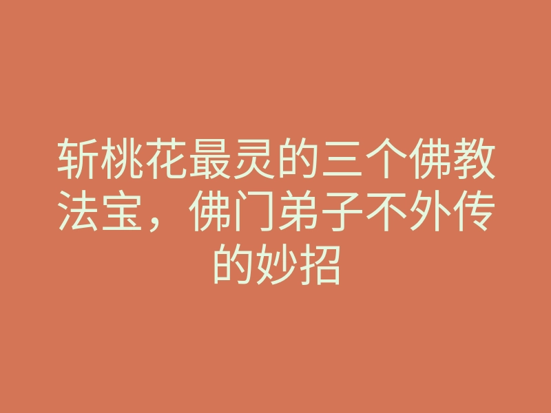 斩桃花最灵的三个佛教法宝,佛门弟子不外传的妙招