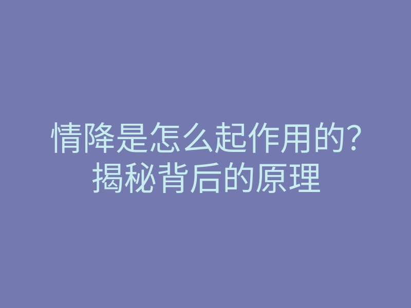 情降是怎么起作用的?揭秘背后的原理