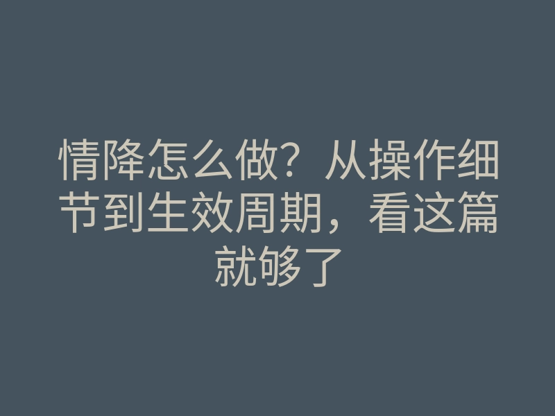 情降怎么做?从操作细节到生效周期,看这篇就够了