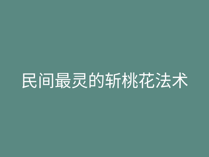民间最灵的斩桃花法术