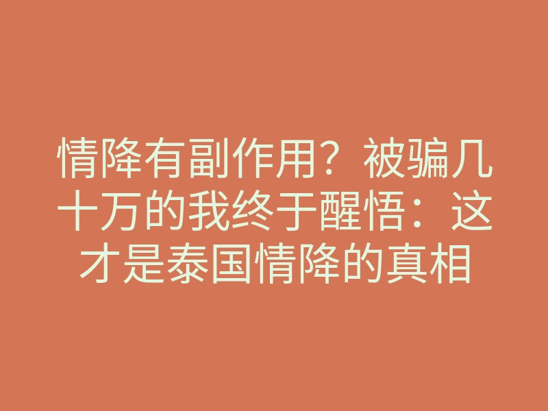 情降有副作用？被骗几十万的我终于醒悟：这才是泰国情降的真相
