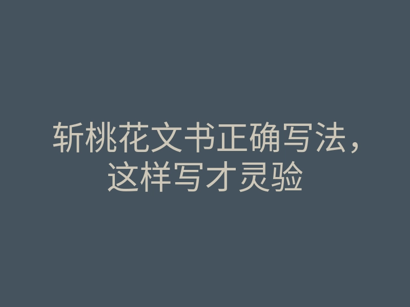 斩桃花文书正确写法,这样写才灵验