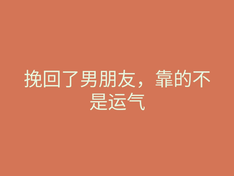 挽回了男朋友,靠的不是运气