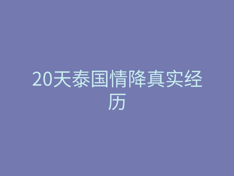 20天泰国情降真实经历