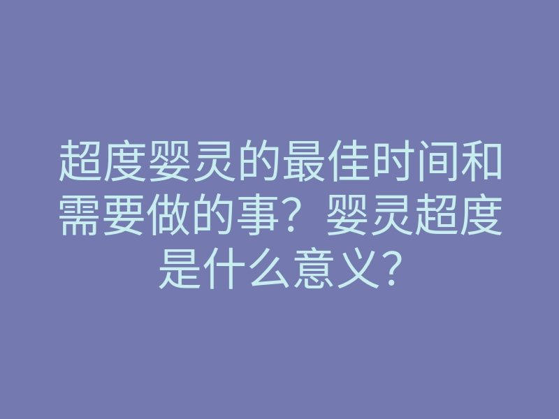 超度婴灵的最佳时间和需要做的事?婴灵超度是什么意义?