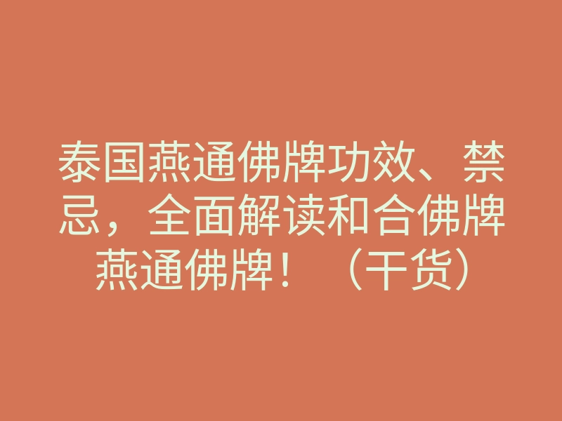 泰国燕通佛牌功效、禁忌,全面解读和合佛牌燕通佛牌!(干货)