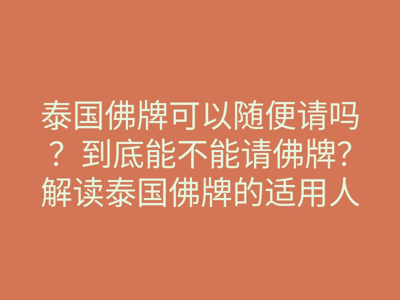 泰国佛牌可以随便请吗?到底能不能请佛牌?解读泰国佛牌的适用人群!